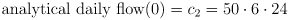 \text{analytical daily flow}(0) = c_{2} = 50 \cdot 6 \cdot 24